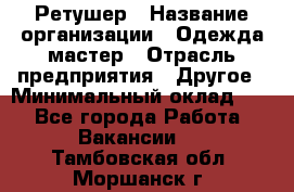 Ретушер › Название организации ­ Одежда мастер › Отрасль предприятия ­ Другое › Минимальный оклад ­ 1 - Все города Работа » Вакансии   . Тамбовская обл.,Моршанск г.